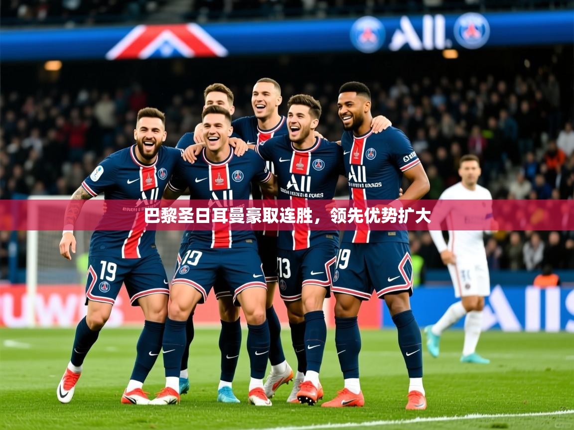 2025九游app下载苹果版巴黎圣日耳曼豪取连胜,领先优势扩大  第3张