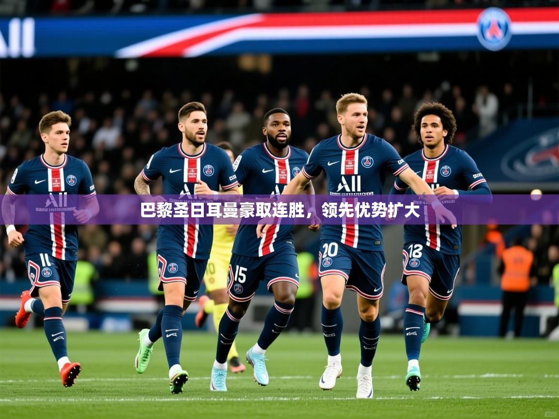 2025九游app下载苹果版巴黎圣日耳曼豪取连胜,领先优势扩大  第4张
