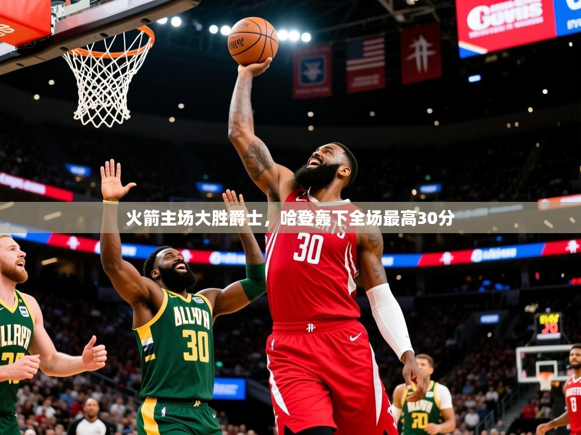 2025九游娱乐app信誉好火箭主场大胜爵士，哈登轰下全场最高30分  第3张