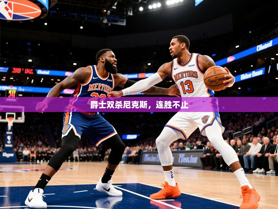 2025九游娱乐app优惠多爵士双杀尼克斯，连胜不止  第2张