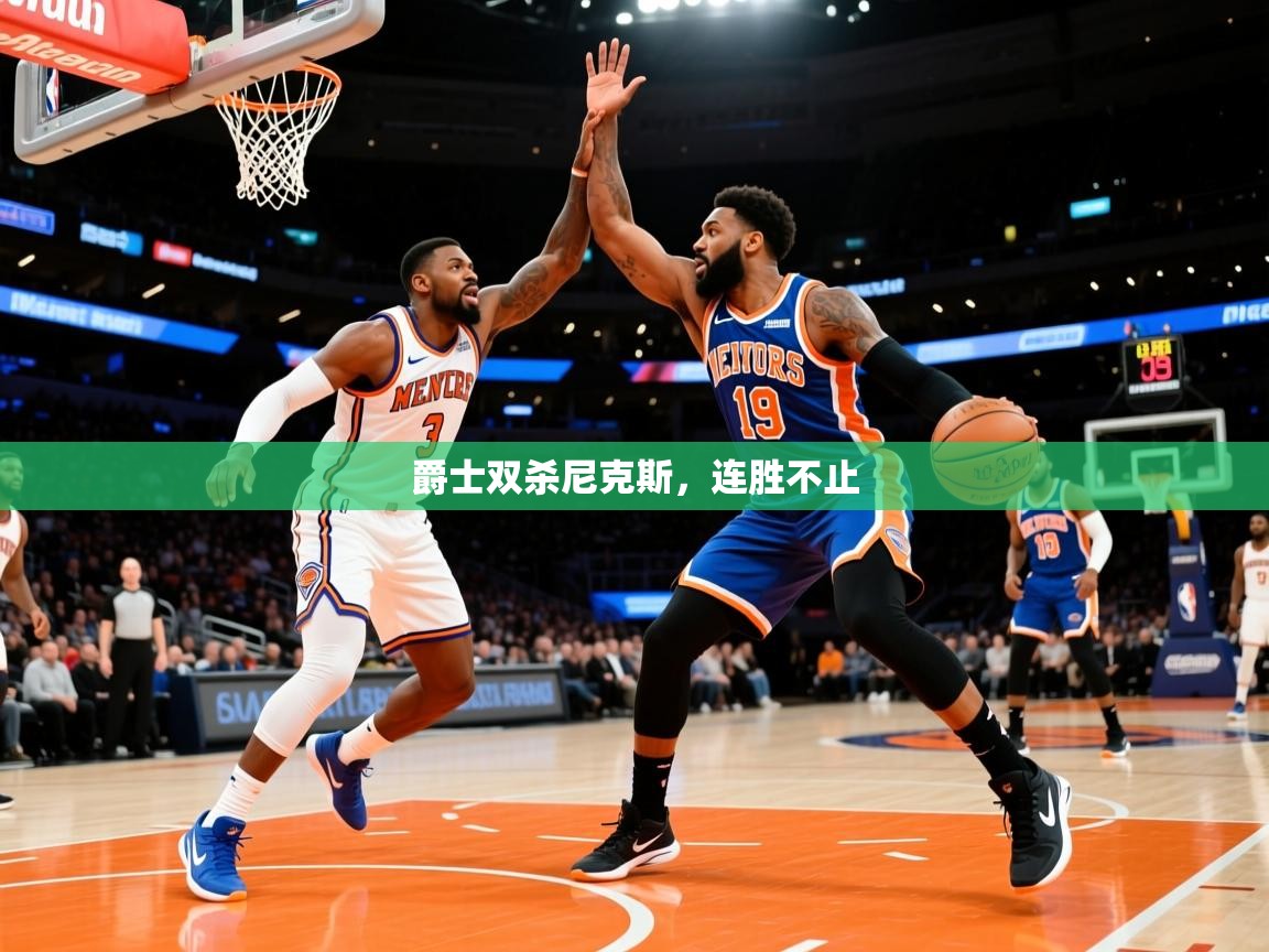 2025九游娱乐app优惠多爵士双杀尼克斯，连胜不止  第4张